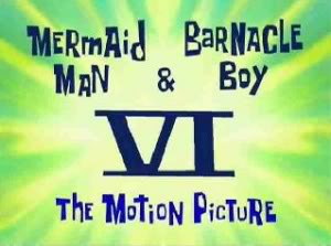 Titlecard-Mermaid Man and Barnacle Boy VI-The Motion Picture.jpg