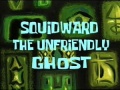Titlecard-Squidward the Unfriendly Ghost.jpg