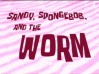 Titlecard Sandy, SpongeBob, and the Worm.jpg